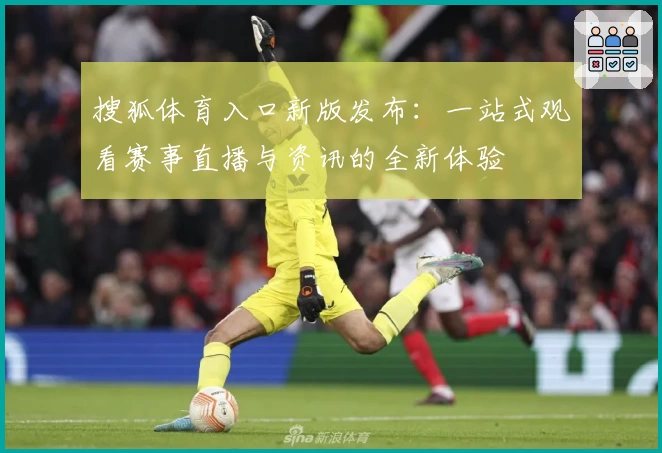 搜狐体育入口新版发布：一站式观看赛事直播与资讯的全新体验