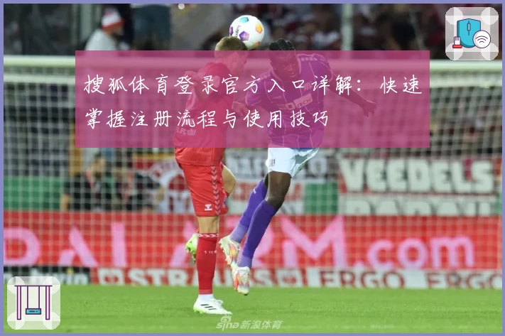 搜狐体育登录官方入口详解：快速掌握注册流程与使用技巧